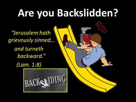 “Jerusalem hath grievously sinned… and turneth backward.” (Lam. 1:8)