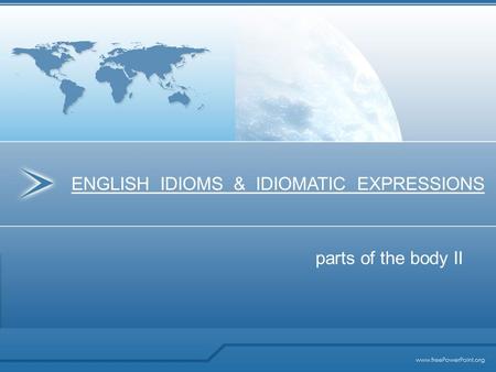 Parts of the body II ENGLISH IDIOMS & IDIOMATIC EXPRESSIONS.