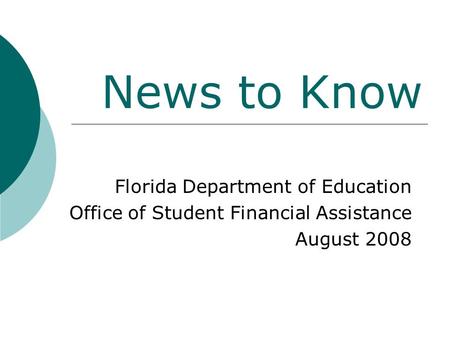 News to Know Florida Department of Education Office of Student Financial Assistance August 2008.