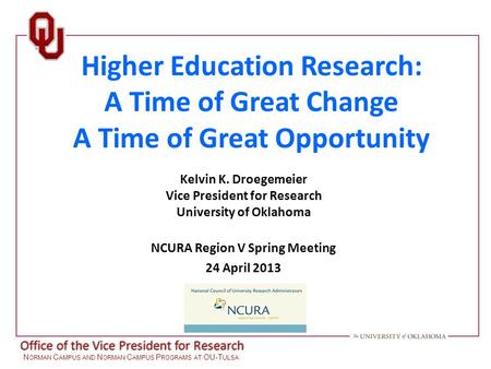 Office of the Vice President for Research N ORMAN C AMPUS AND N ORMAN C AMPUS P ROGRAMS AT OU-T ULSA Higher Education Research: A Time of Great Change.