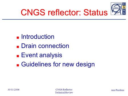 Ans Pardons 30/11/2006CNGS Reflector Technical Review CNGS reflector: Status Work remains to be done… 30/10 Introduction Drain connection Event analysis.