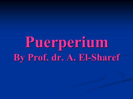 Puerperium By Prof. dr. A. El-Sharef