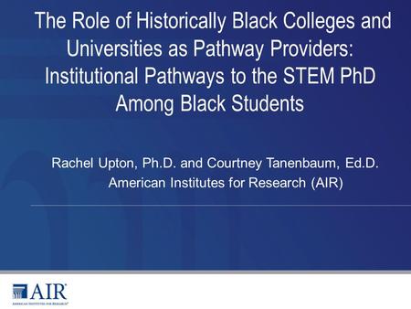 The Role of Historically Black Colleges and Universities as Pathway Providers: Institutional Pathways to the STEM PhD Among Black Students Rachel Upton,