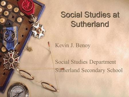 9/12/2015 Social Studies at Sutherland Kevin J. Benoy Social Studies Department Sutherland Secondary School.