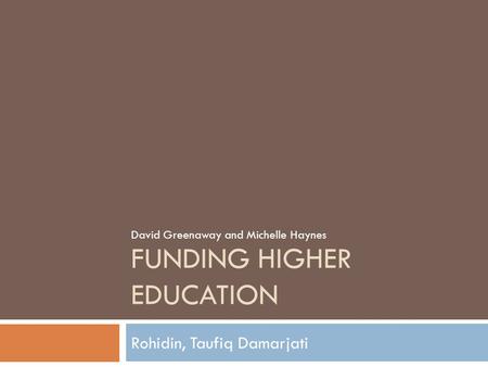 FUNDING HIGHER EDUCATION Rohidin, Taufiq Damarjati David Greenaway and Michelle Haynes.