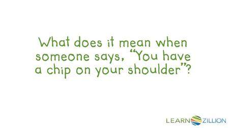 LearnZillion Notes: --This is your hook. Start with a question to draw the student in. We want that student saying, “huh, what does it mean when someone.