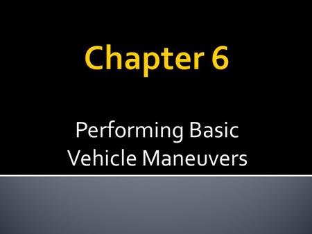 Performing Basic Vehicle Maneuvers.  Steering Straight Forward-The steering adjustments you need to make to drive in straight lines are small but critical.