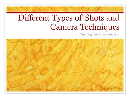 Different Types of Shots and Camera Techniques Creating interest in your film.