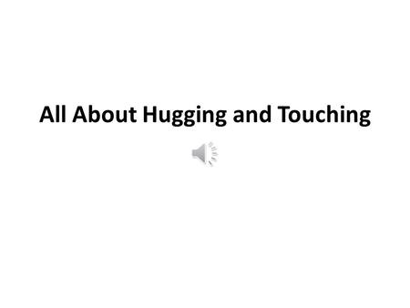 All About Hugging and Touching Hugging is a nice way to tell someone you really care about them. Sometimes kids hug their Moms, Dads, Grandmas, Granddads.