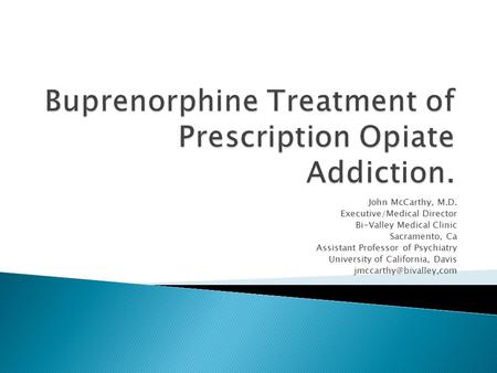 John McCarthy, M.D. Executive/Medical Director Bi-Valley Medical Clinic Sacramento, Ca Assistant Professor of Psychiatry University of California, Davis.