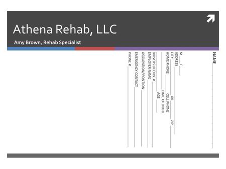  Athena Rehab, LLC Amy Brown, Rehab Specialist NAME_____________________________________ M ____ F_____ ADDRESS ____________________________________ CITY.