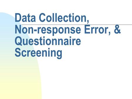 Data Collection, Non-response Error, & Questionnaire Screening.