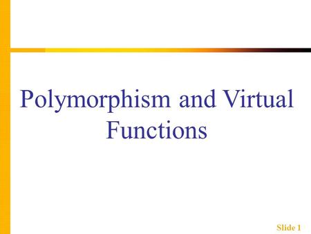 Slide 1 Polymorphism and Virtual Functions. Slide 2 Learning Objectives  Virtual Function Basics  Late binding  Implementing virtual functions  When.