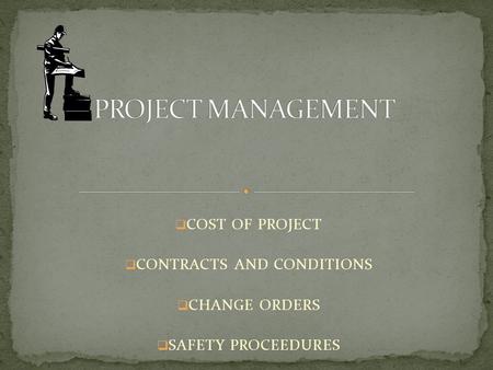  COST OF PROJECT  CONTRACTS AND CONDITIONS  CHANGE ORDERS  SAFETY PROCEEDURES.