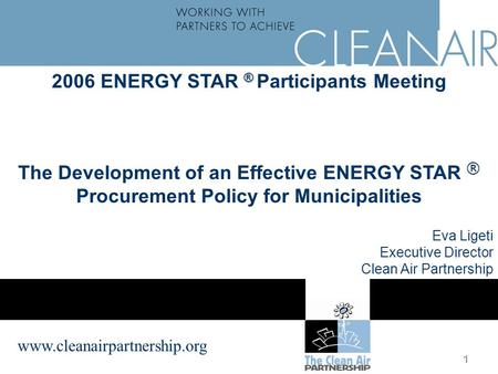 1 ® 2006 ENERGY STAR ® Participants Meeting ® The Development of an Effective ENERGY STAR ® Procurement Policy for Municipalities www.cleanairpartnership.org.