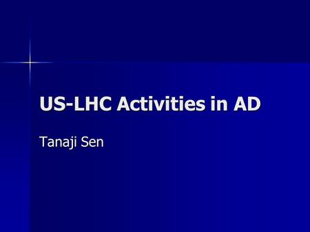 US-LHC Activities in AD Tanaji Sen. Overview Overview The LHC The LHC US-LHC Construction Project US-LHC Construction Project US-LARP Goals and Activities.