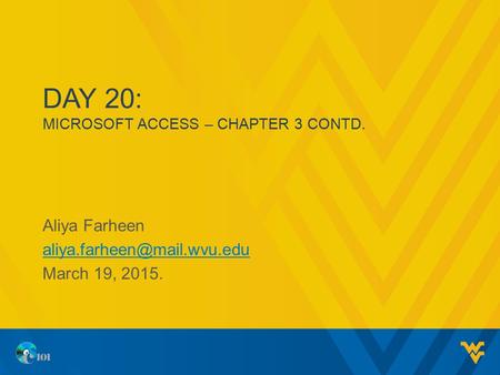 DAY 20: MICROSOFT ACCESS – CHAPTER 3 CONTD. Aliya Farheen March 19, 2015.