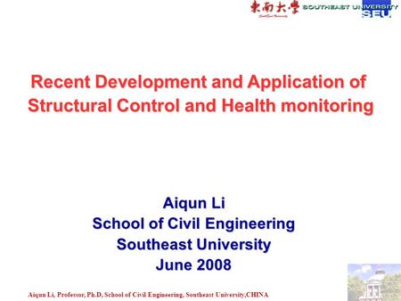 Aiqun Li, Professor, Ph.D, School of Civil Engineering, Southeast University,CHINA Recent Development and Application of Structural Control and Health.