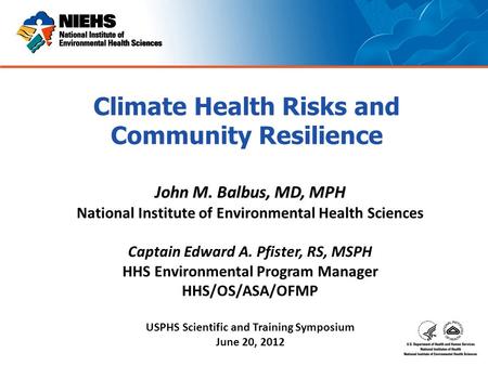 John M. Balbus, MD, MPH National Institute of Environmental Health Sciences Captain Edward A. Pfister, RS, MSPH HHS Environmental Program Manager HHS/OS/ASA/OFMP.