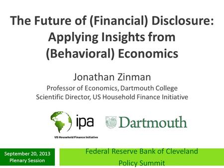 September 20, 2013 Plenary Session Federal Reserve Bank of Cleveland Policy Summit The Future of (Financial) Disclosure: Applying Insights from (Behavioral)