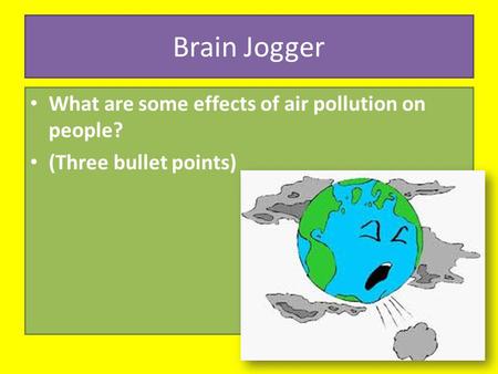 Brain Jogger What are some effects of air pollution on people? (Three bullet points)