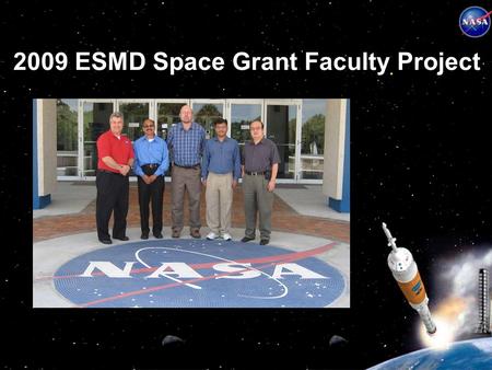 2009 ESMD Space Grant Faculty Project 1. Objectives Train and develop the highly skilled scientific, engineering and technical workforce of the future.