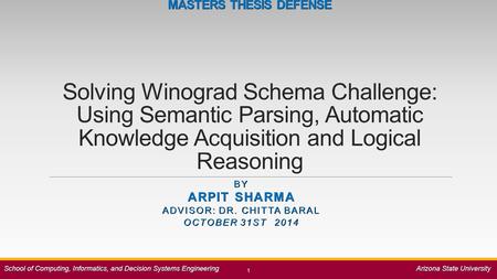 MASTERS THESIS DEFENSE MASTERS THESIS DEFENSE Solving Winograd Schema Challenge: Using Semantic Parsing, Automatic Knowledge Acquisition and Logical Reasoning.