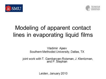 Modeling of apparent contact lines in evaporating liquid films Vladimir Ajaev Southern Methodist University, Dallas, TX joint work with T. Gambaryan-Roisman,