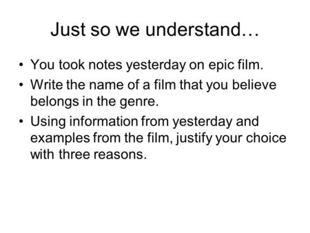 Just so we understand… You took notes yesterday on epic film. Write the name of a film that you believe belongs in the genre. Using information from yesterday.