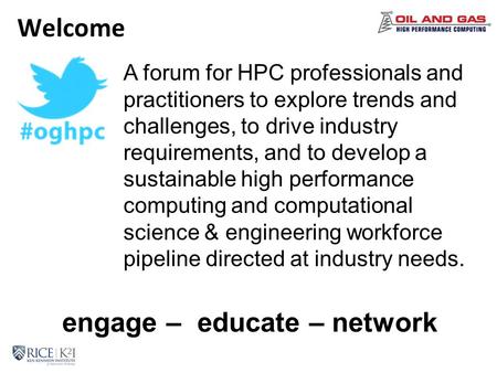 Welcome A forum for HPC professionals and practitioners to explore trends and challenges, to drive industry requirements, and to develop a sustainable.