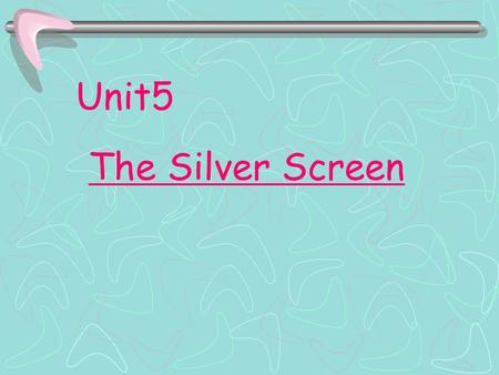 Unit5 The Silver Screen Brainstorming Silver screen (work as) actor/actress studio (make)film/moviescene script director Play/take/act(role) Hollywood.