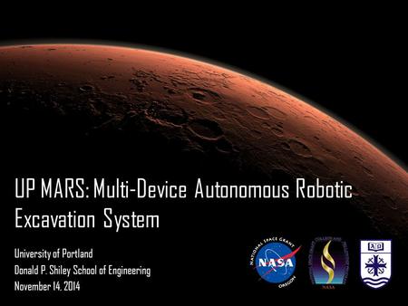 UP MARS: Multi-Device Autonomous Robotic Excavation System University of Portland Donald P. Shiley School of Engineering November 14, 2014.