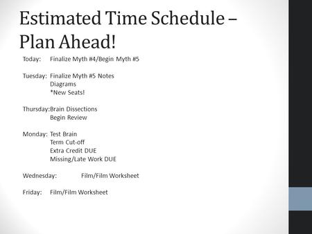 Estimated Time Schedule – Plan Ahead! Today:Finalize Myth #4/Begin Myth #5 Tuesday: Finalize Myth #5 Notes Diagrams *New Seats! Thursday:Brain Dissections.