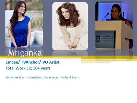 Mriganka Emcee/ TVAnchor/ VO Artist Total Work Ex: 10+ years Corporate Events | Weddings| Conferences| Cultural Events.