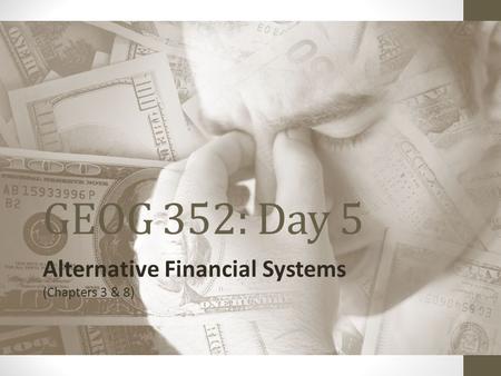 GEOG 352: Day 5 Alternative Financial Systems (Chapters 3 & 8)