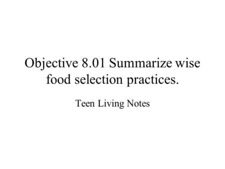 Objective 8.01 Summarize wise food selection practices.