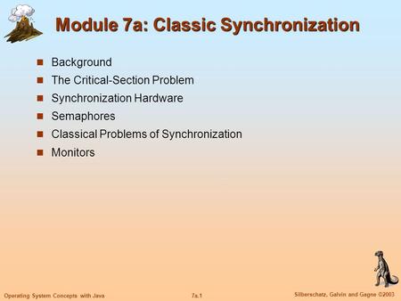 7a.1 Silberschatz, Galvin and Gagne ©2003 Operating System Concepts with Java Module 7a: Classic Synchronization Background The Critical-Section Problem.