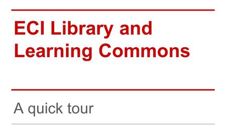 ECI Library and Learning Commons A quick tour. Basic Information Head Librarian: Ms Anderson Asst. Librarian: Mr. Batsoulis Hours: 8:15 am except Wednesdays.