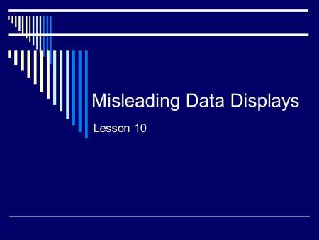 Misleading Data Displays Lesson 10 1. What type of graph is shown? 2. Estimate the number of people participating in each activity. 3. Which two activities.