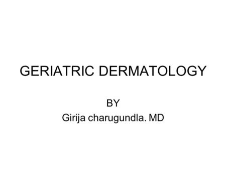 GERIATRIC DERMATOLOGY BY Girija charugundla. MD. SKIN CHANGES Intrinsic factors- decreased rate of epidermal turnover. Decreased activity of melanocytes,