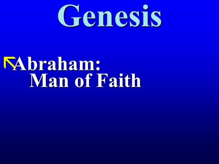 Genesis ãAbraham: Man of Faith. Abraham: Man of Faith Gen. 12:1 Then the Lord told Abram, “Leave your country, your relatives, and your father’s house,