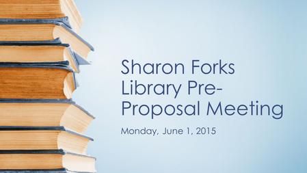 Sharon Forks Library Pre- Proposal Meeting Monday, June 1, 2015.