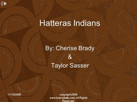 11/10/2009copyright 2006 www.brainybetty.com; All Rights Reserved. Hatteras Indians By: Cherise Brady & Taylor Sasser.