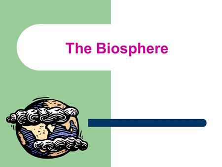 The Biosphere. Earth: A Living Planet General Vocabulary Ecology: The study of how living organisms interact with each other and with their surroundings.