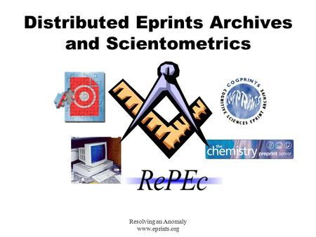 Resolving an Anomaly www.eprints.org Distributed Eprints Archives and Scientometrics.