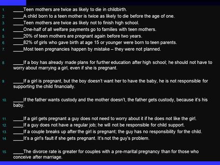 1. ____Teen mothers are twice as likely to die in childbirth. 2. ____A child born to a teen mother is twice as likely to die before the age of one. 3.