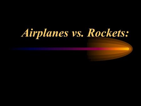 Airplanes vs. Rockets:. What are the principles of flight for planes and rockets?