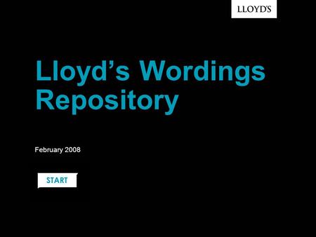 Lloyd’s Wordings Repository February 2008. © Lloyd’s Trusted Source of Model Wordings Designed by the market for the market Managed by Lloyd’s / LMA,