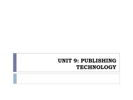 UNIT 9: PUBLISHING TECHNOLOGY. News in Digital Era 1. Readers can obtain digital press printed format anywhere in the world at any time. 2. This digital.