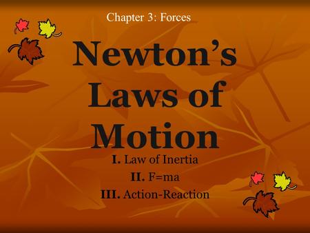 Newton’s Laws of Motion I. Law of Inertia II. F=ma III. Action-Reaction Chapter 3: Forces.